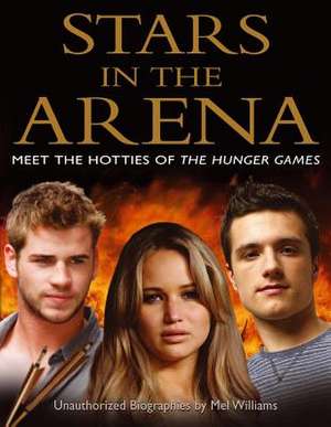 Stars in the Arena: Meet the Hotties of the Hunger Games de Mel Williams