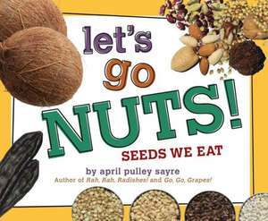 Let's Go Nuts!: Seeds We Eat de April Pulley Sayre