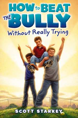 How to Beat the Bully Without Really Trying de Scott Starkey