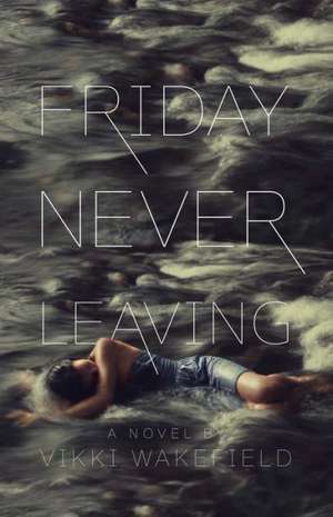 Friday Never Leaving de Vikki Wakefield