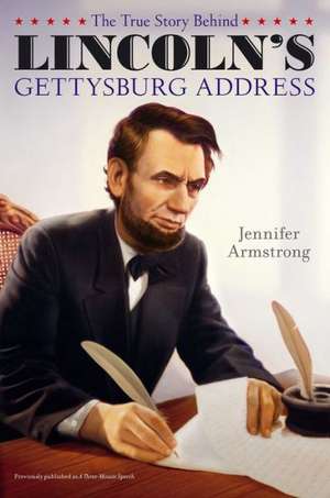 The True Story Behind Lincoln's Gettysburg Address de Jennifer Armstrong