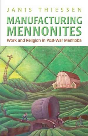 Manufacturing Mennonites de Janis Thiessen