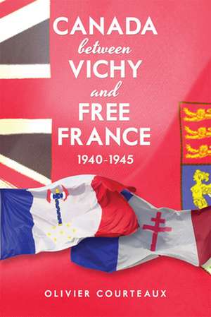 Canada Between Vichy and Free France, 1940-1945 de Oliver Courteaux