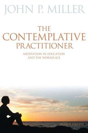 The Contemplative Practitioner: Meditation in Education and the Workplace de John P. Miller