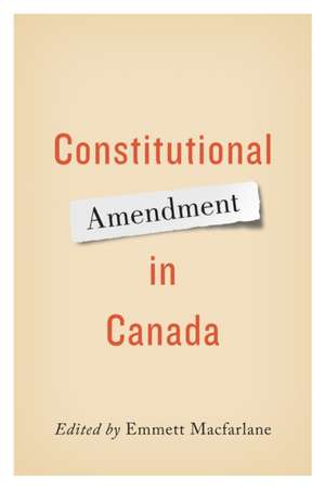 Constitutional Amendment in Canada de Emmett Macfarlane