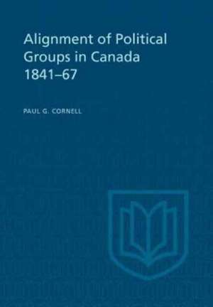 Alignment of Political Groups in Canada 1841-67 de Cornell, Paul G.