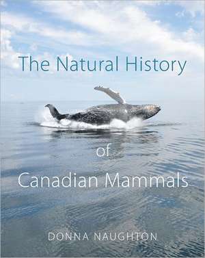 The Natural History of Canadian Mammals de Donna Naughton