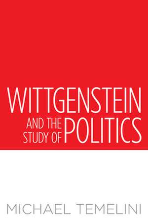 Wittgenstein and the Study of Politics de Michael Temelini