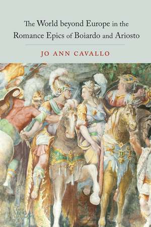 The World Beyond Europe in the Romance Epics of Boiardo and Ariosto de Jo Ann Cavallo