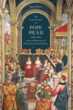 The 'Commentaries' of Pope Pius II (1458-1464) and the Crisis of the Fifteenth-Century Papacy de Emily O'Brien