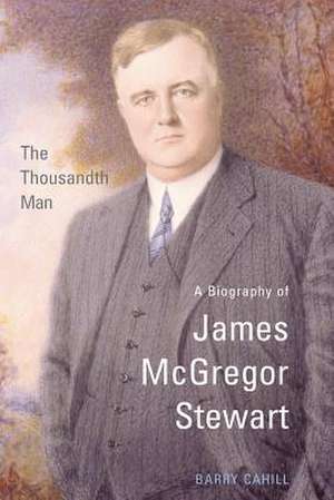 The Thousandth Man: A Biography of James McGregor Stewart de Barry Cahill