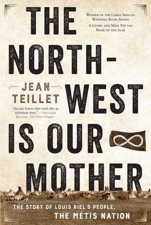 The North-West Is Our Mother: The Story of Louis Riel's People, the Métis Nation de Jean Teillet