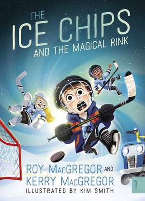 The Ice Chips and the Magical Rink: Ice Chips Series de Roy MacGregor