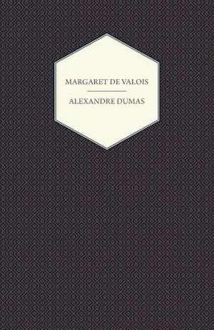 The Works of Alexandre Dumas; Margaret de Valois de Alexandre Dumas