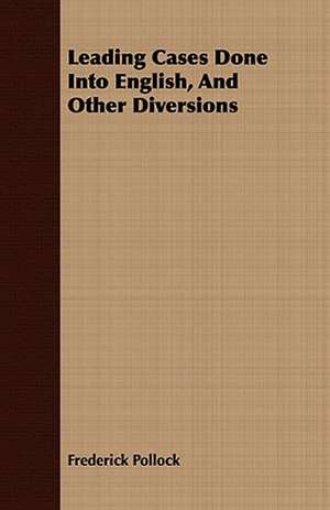 Leading Cases Done Into English, and Other Diversions: A Poem de Frederick Pollock