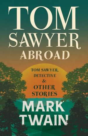 Tom Sawyer Abroad - Tom Sawyer, Detective and Other Stories de Mark Twain