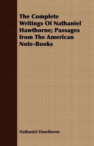 The Complete Writings of Nathaniel Hawthorne; Passages from the American Note-Books: With Directions for Handling the Gun, the Rifle, and the Rod, the Art of Shooting on the Wing, the Breaking, de Nathaniel Hawthorne