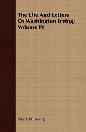 The Life and Letters of Washington Irving; Volume IV de Pierre Munroe Irving