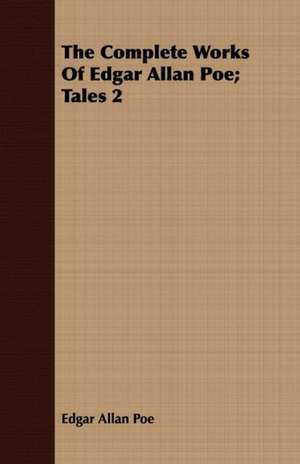 The Complete Works of Edgar Allan Poe; Tales 2: Comprising the Principal Treatises of Shrimat Sankaracharya and Other Reknowned Authors de Edgar Allan Poe