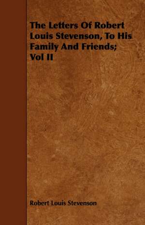 The Letters of Robert Louis Stevenson, to His Family and Friends; Vol II: Newly Arranged with Additions; Vol I de Robert Louis Stevenson