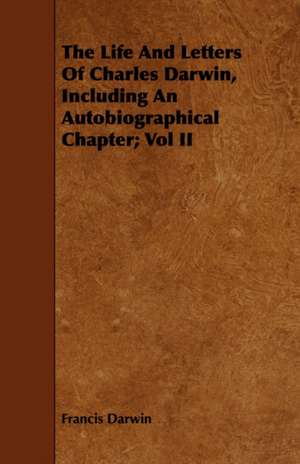 The Life and Letters of Charles Darwin, Including an Autobiographical Chapter; Vol II: Being the Journal of Captain Woodes Rogers, Master Mariner de Francis Darwin