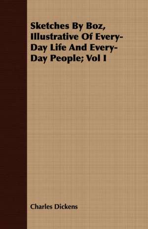 Sketches by Boz, Illustrative of Every-Day Life and Every-Day People; Vol I: A Dissertation of the Scholastic Philosophy of the Middle Ages de Charles Dickens