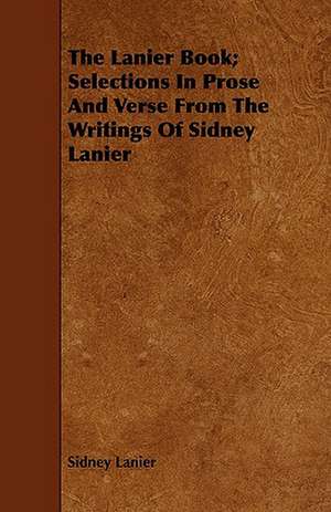 The Lanier Book; Selections in Prose and Verse from the Writings of Sidney Lanier: Beginners' Lessons in Speaking and Writing English de Sidney Lanier