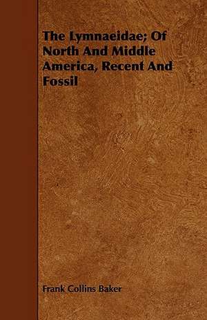 The Lymnaeidae; Of North and Middle America, Recent and Fossil: A Tale of the Old South de Frank Collins Baker