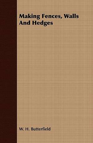 Making Fences, Walls and Hedges: A Treatise on Evolutions; The Proper Employment of the Forces in Strategic, Tactical, and Logistic Planes de W. H. Butterfield