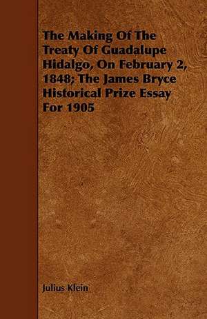 The Making of the Treaty of Guadalupe Hidalgo, on February 2, 1848; The James Bryce Historical Prize Essay for 1905: A Romance of Mediaeval Italy de Julius Klein