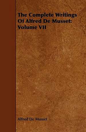 The Complete Writings of Alfred de Musset: Volume VII de Alfred De Musset