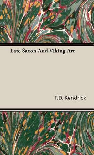 Late Saxon and Viking Art: Across the Empty Quarter of Arabia de T. D. Kendrick