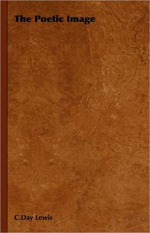 The Poetic Image de C.Day Lewis