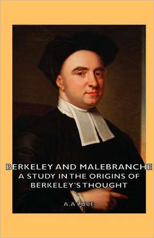 Berkeley and Malebranche - A Study in the Origins of Berkeley's Thought de A. A. Luce