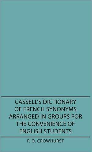 Cassell's Dictionary of French Synonyms Arranged in Groups for the Convenience of English Students de P. O. Crowhurst