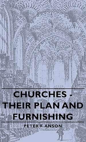 Churches - Their Plan and Furnishing de Peter F. Anson