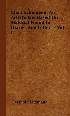 Clara Schumann: An Artist's Life Based on Material Found in Diaries and Letters - Vol I de Berthold Litzmann