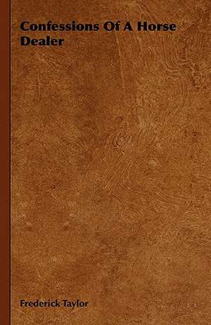 Confessions of a Horse Dealer: Their Local Names and Uses--Legends, Ruins, and Place-Names--Gaelic Names of Birds, Fishes, Etc.--Climate, de Frederick Taylor