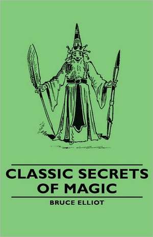 Classic Secrets of Magic de Bruce Elliot