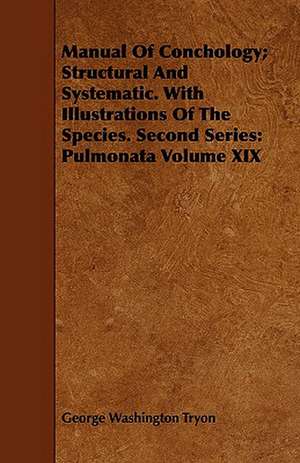 Manual of Conchology; Structural and Systematic. with Illustrations of the Species. Second Series: Pulmonata Volume XIX de George Washington Tryon