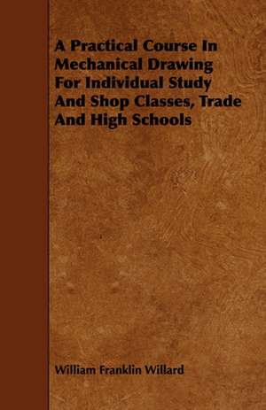 A Practical Course in Mechanical Drawing for Individual Study and Shop Classes, Trade and High Schools: A Study in Forensic Psychology. de William Franklin Willard