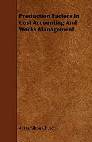 Production Factors in Cost Accounting and Works Management: A Lawrenceville Story de A. Hamilton Church