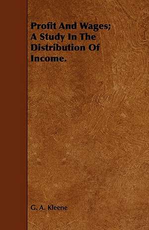 Profit and Wages; A Study in the Distribution of Income.: A Practical Treatise on the Processes Involved in the Manufacture of Malleable Cast Iron de G. A. Kleene