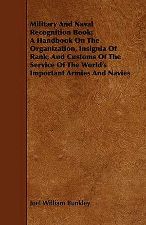 Military and Naval Recognition Book; A Handbook on the Organization, Insignia of Rank, and Customs of the Service of the World's Important Armies and: An Introduction to the Use of the Microscope in the Examination of Thin Sections of Igneous Rocks de Joel William Bunkley