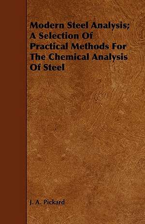 Modern Steel Analysis; A Selection of Practical Methods for the Chemical Analysis of Steel de J. A. Pickard