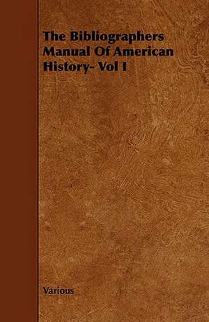 The Bibliographers Manual of American History- Vol I de various