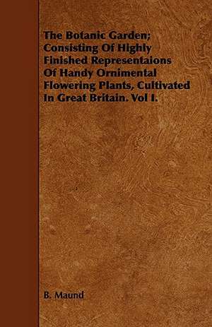 The Botanic Garden; Consisting of Highly Finished Representaions of Handy Ornimental Flowering Plants, Cultivated in Great Britain. Vol I.: A Concise Treatise on the Horse de B. Maund