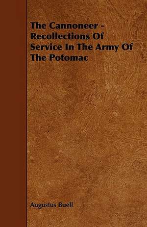 The Cannoneer - Recollections of Service in the Army of the Potomac: A Study in the History of Indian Philosophy de Augustus Buell