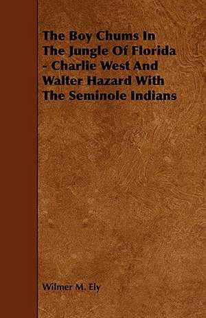 The Boy Chums in the Jungle of Florida - Charlie West and Walter Hazard with the Seminole Indians de Wilmer M. Ely