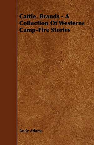 Cattle Brands - A Collection of Westerns Camp-Fire Stories: The Declaration Historically Considered de Andy Adams